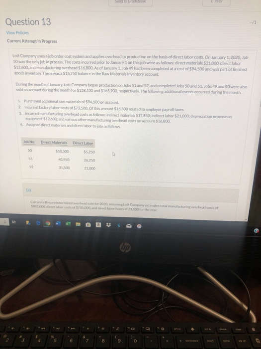 Send to Gradebook Question 13 View Policies Current Attempt in Progress Lott Company uses a job order cost system and applies