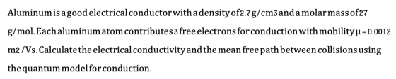 Aluminum is a good electrical conductor with a density of2.7g/cm3anda molar mass of 27 g/mol. Each aluminum atom contributes