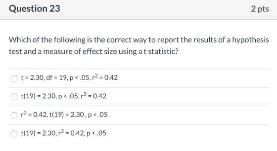 Question 23 2 pts Which of the following is the correct way to report the results of a hypothesis test and a measure of effec