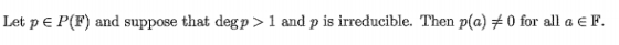 Let p E P(F) and suppose that deg p > 1 and p is irreducible. Then p(a)メ0 for all a E F.