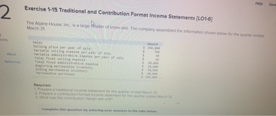 Help Save 2 Exercise 1-15 Traditional and Contribution Format Income Statements [LO1-6] The Alpine House, Inc. is a large fåt