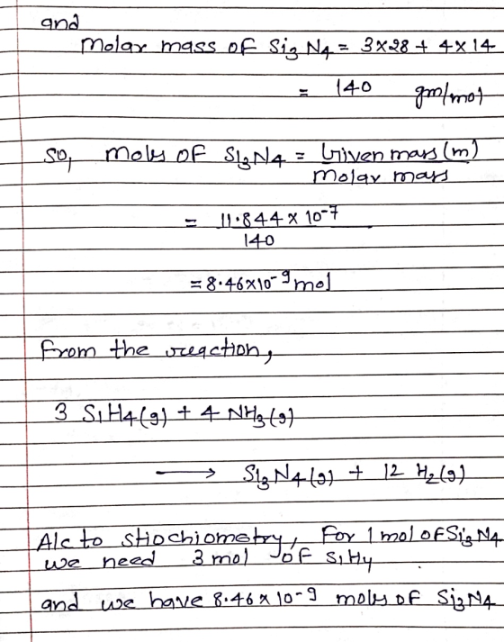and Molar mass of Sia Nx= 3x28 + 4x14. = 140 golman t son moles of S13 N4 = Given mass (m) Molay mars 11.844 x 10-7 140 = 8.4