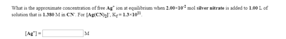 What is the approximate concentration of free Ag+ ion at equilibrium when 2.00x102 mol silver nitrate is added to 1.00 L of s