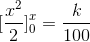 [\frac{x^2}{2}]_{0}^{x}=\frac{k}{100}\\ \\