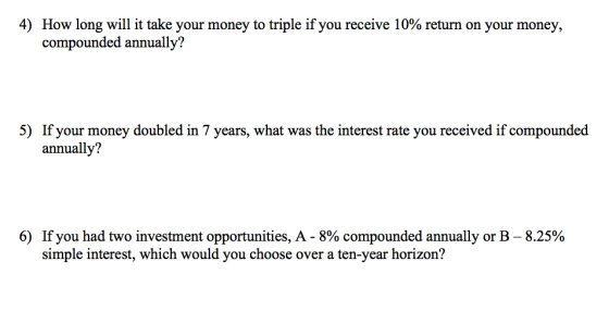 4) How long will it take your money to triple if you receive 10% return on your money, compounded annually? 5) If your money