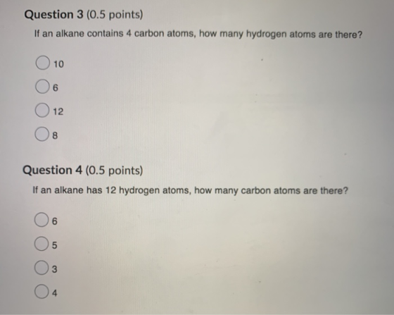 Question 3 (0.5 points) If an alkane contains 4 carbon atoms, how many hydrogen atoms are there? 10 6 12 8 Question 4 (0.5 po