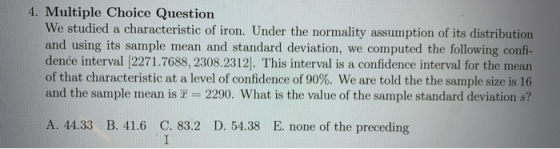 4. Multiple Choice Question We studied a characteristic of iron. Under the normality assumption of its distribution and using