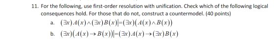 11. For the following, use first-order resolution with unification. Check which of the following logical consequences hold. F