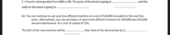 5. A bond is downgraded from BBB to BB. The price of the bond is going to... ..... and the yield on the bond is going to incr