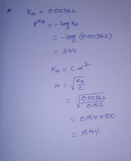 * Ka = 0.00362 pka = -log ka = -log (0.00362) = 2.44 Ka=c42 x= /ka = 0.00362 - v0.152 = 0.154 x 100 = 15.4%