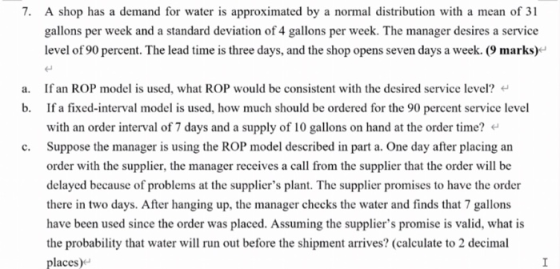 7. A shop has a demand for water is approximated by a normal distribution with a mean of 31 gallons per week and a standard d