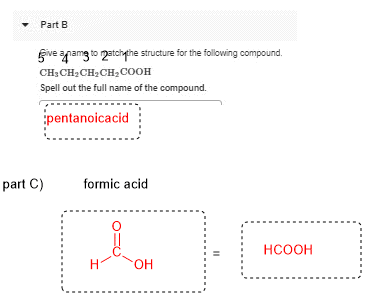 Part B five yamg to patch the structure for the following compound. CH3CH2CH2CH2COOH Spell out the full name of the compound.