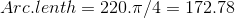Arc .lenth=220.\pi /4=172.78