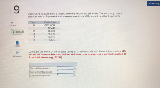 Check my Doak Corp. is evaluating a project with the following cash flows. The company uses a discount rate of 11 percent and