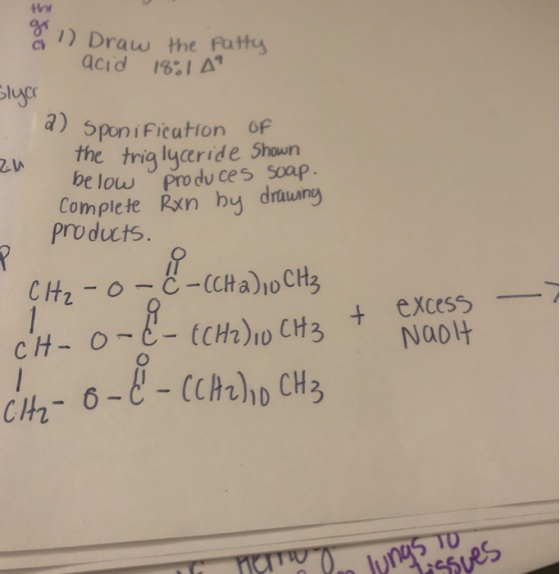 1) Draw the patty acid 18:14 CH2-O-C-(CH2) 10 CH₃ Slyc a) Sponification of zu the triglyceride shown below produces soap. Com