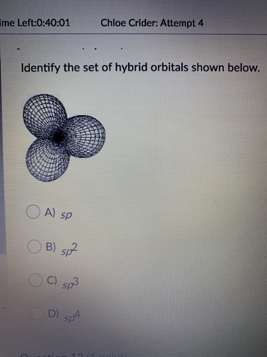 ime Left:0:40:01 Chloe Crider: Attempt 4 Identify the set of hybrid orbitals shown below. O O O