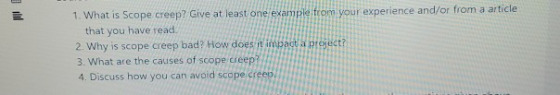 1. What is Scope creep? Give at least one example from your experience and/or from a article that you have read 2. Why is sco