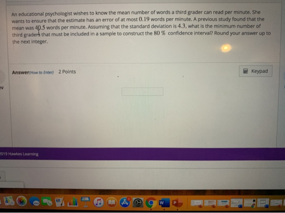 An educational psychologist wishes to know the mean number of words a third grader can read per minute. She wants to ensure t