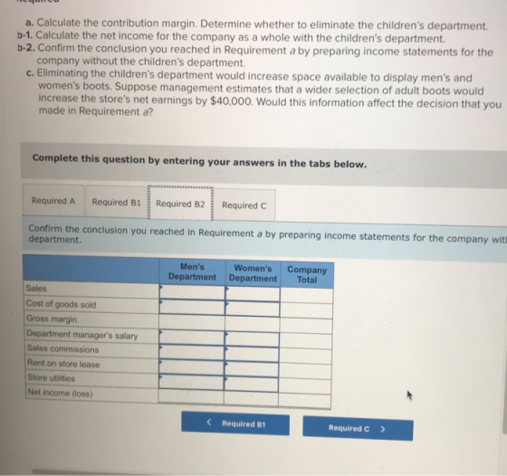 a. Calculate the contribution margin. Determine whether to eliminate the childrens department b-1. Calculate the net income