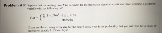 Problem #3: Suppose that the waiting time X (in seconds) for the pedestrian signal at a particular street crossing is a rando