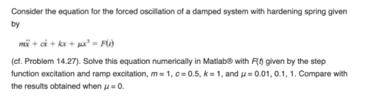 Consider the equation for the forced oscillation of a damped system with hardening spring given by (cf. Problem 14.27). Solve
