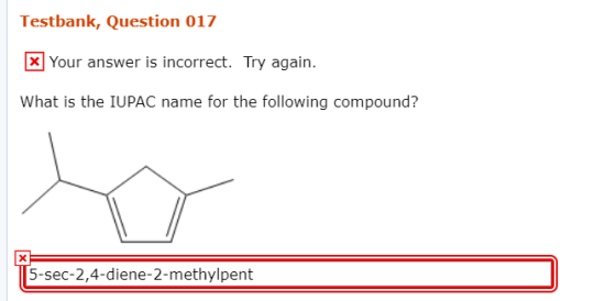 Testbank, Question 017 X] your answer is incorrect. Try again. What is the IUPAC name for the following compound? 5-sec-2,4-d