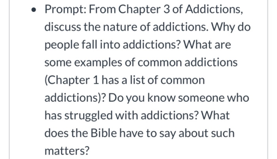 • Prompt: From Chapter 3 of Addictions, discuss the nature of addictions. Why do people fall into addictions? What are some e