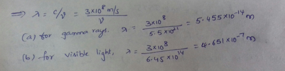 14 v = 2:10 - 30108 m/s (a) for gamma rays, 2-3 (6) for visible light, e: 3x108 5.5 x 18T = 5.455x10-14 =4-651x107m v 6.45710