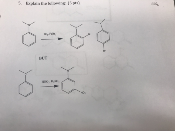 5. Explain the following: (5 pts) H60 Bry, FeBry --- BUT HNO3, H2SO4