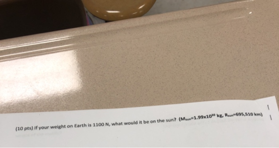 -695,510 km) 1.99x10 kg. Roun695,510 km) (10 pts) If your weight on Earth is 1100 N, what would it be on the sun? ( M