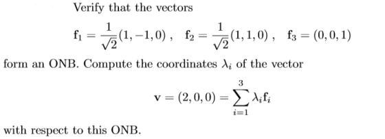 Verify that the vectors f = 15(1, -1,0), f2 = 15(1,1,0), fx = (0,0,1) V2 form an ONB. Compute the coordinates li of the vecto
