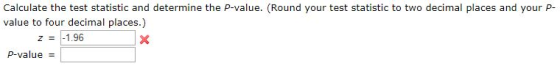 Calculate the test statistic and determine the P-value. (Round your test statistic to two decimal places and your P- value to