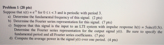 Problem 1 (20 pts) Suppose that x(t) = e 2 for 0 st <3 and is periodic with period 3. a) Determine the fundamental frequency