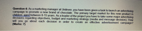 Question 4: As a marketing manager at Unilever, you have been given a task to launch an advertising campaign to promote a new