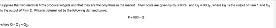 1 Suppose that two identical firms produce widgets and that they are the only firms in the market. Their costs are given by C
