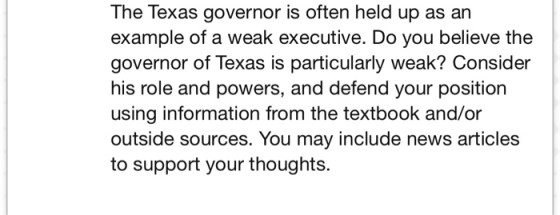 The Texas governor is often held up as an example of a weak executive. Do you believe the governor of Texas is particularly w