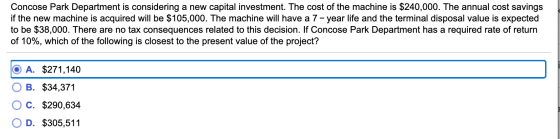 Concose Park Department is considering a new capital investment. The cost of the machine is $240,000. The annual cost savings
