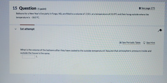 15 Question (1 point) See page 275 Balloons for a New Years Eve party in Fargo, ND, are filled to a volume of 2.50 L at a te