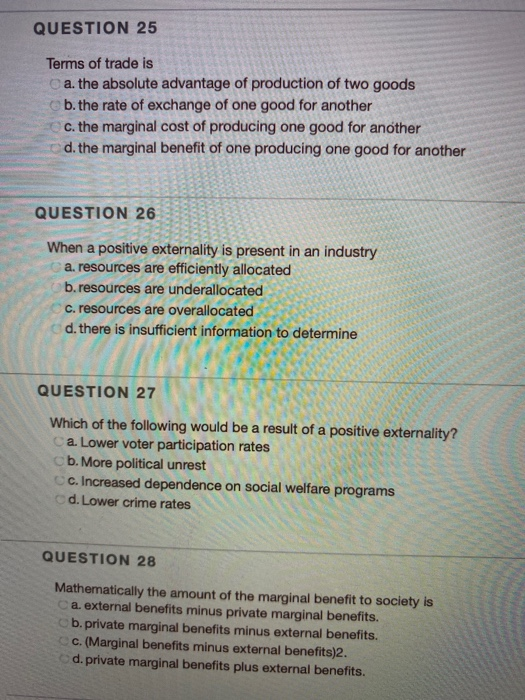 QUESTION 25 Terms of trade is Ca. the absolute advantage of production of two goods b. the rate of exchange of one good for a