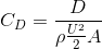 C_{D}=\frac{D}{\rho\frac{U^2}{2}A}