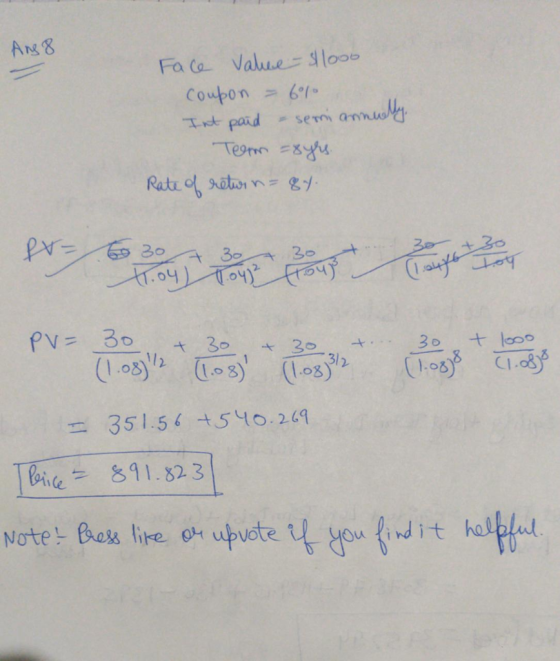 Ans 8 Fa ce Value 3l000 Coupon = 61 Int paid Teem =8yhs - semi anmully Rate f retur n= 8 30 730 बन्या स्वैन (ैँक ा PV= 30 + 3