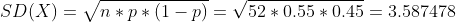 SD(X) = n*p* (1 - p) = 52*0.55 +0.45 = 3.587478
