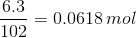 \frac{6.3}{102}=0.0618\: mol