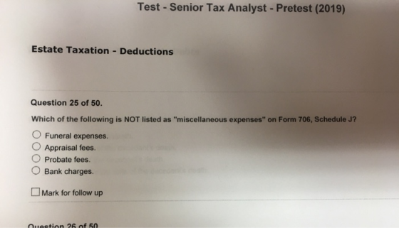 Test - Senior Tax Analyst - Pretest (2019) Estate Taxation - Deductions Question 25 of 50. Which of the following is NOT list