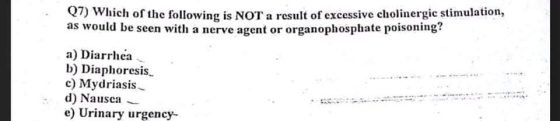 Q7) Which of the following is NOT a result of excessive cholinergic stimulation, as would be seen with a nerve agent or organ