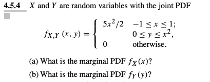 4.5.4 X and Y are random variables with the joint PDF ( 5x2/2 JX,Y (x, y) = -1 < x < 1; 0 <y < x2, otherwise. 10 (a) What is