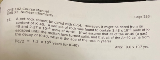 Unit X: Nuclear Chemistry CHE 102 Course Manual 15. A pet rock cannot be dated with C-14. However, it might be dated from its