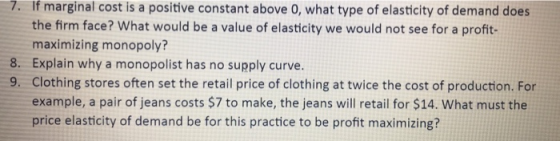 7. If marginal cost is a positive constant above 0, what type of elasticity of demand does the firm face? What would be a val