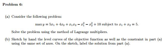 Problem 6: (a) Consider the following problem: max y = 5x + 4.02 + x112-ri-23 + 10 subject to x + 12 = 5. Solve the problem u