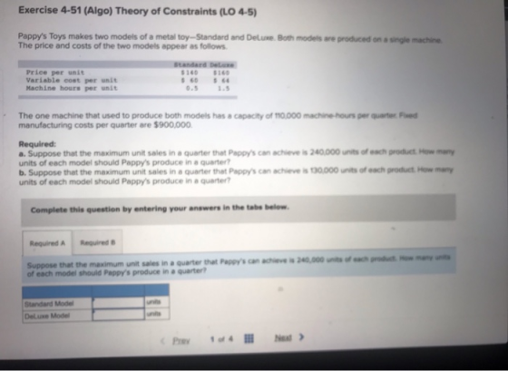 Exercise 4-51 (Algo) Theory of Constraints (LO 4-5) Pappys Toys makes two models of a metal toy-Standard and Deluxe. Both mo